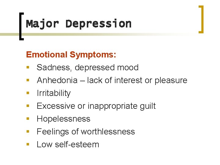 Major Depression Emotional Symptoms: § § § § Sadness, depressed mood Anhedonia – lack