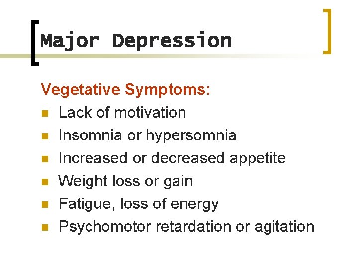 Major Depression Vegetative Symptoms: n Lack of motivation n Insomnia or hypersomnia n Increased