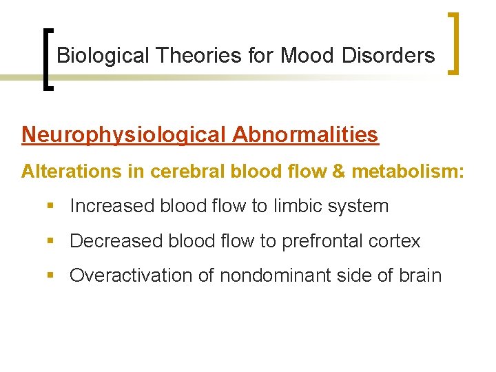 Biological Theories for Mood Disorders Neurophysiological Abnormalities Alterations in cerebral blood flow & metabolism: