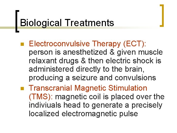 Biological Treatments n n Electroconvulsive Therapy (ECT): person is anesthetized & given muscle relaxant