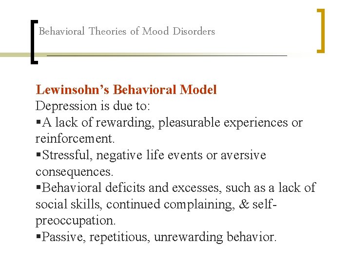 Behavioral Theories of Mood Disorders Lewinsohn’s Behavioral Model Depression is due to: §A lack