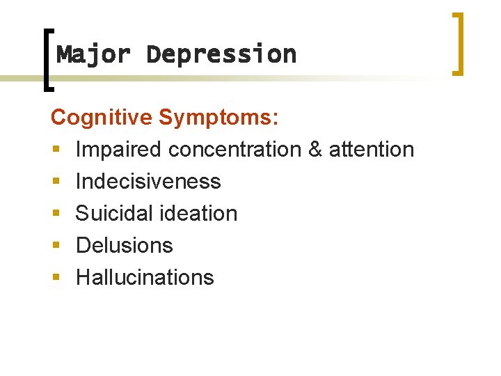 Major Depression Cognitive Symptoms: § Impaired concentration & attention § Indecisiveness § Suicidal ideation