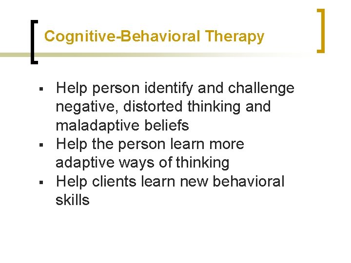 Cognitive-Behavioral Therapy § § § Help person identify and challenge negative, distorted thinking and