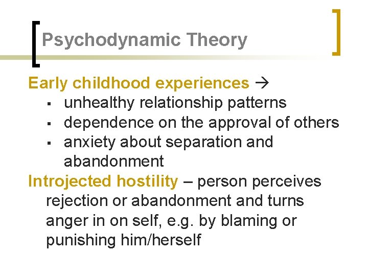 Psychodynamic Theory Early childhood experiences § unhealthy relationship patterns § dependence on the approval