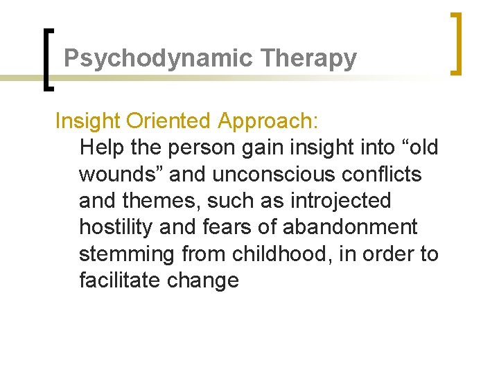 Psychodynamic Therapy Insight Oriented Approach: Help the person gain insight into “old wounds” and