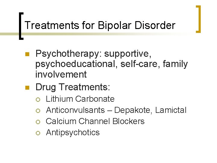 Treatments for Bipolar Disorder n n Psychotherapy: supportive, psychoeducational, self-care, family involvement Drug Treatments: