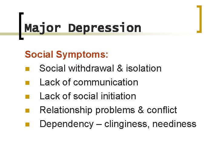 Major Depression Social Symptoms: n Social withdrawal & isolation n Lack of communication n
