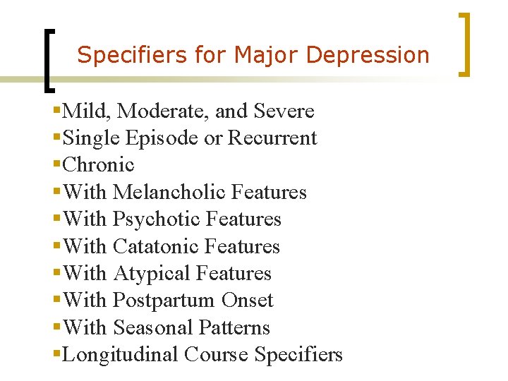 Specifiers for Major Depression §Mild, Moderate, and Severe §Single Episode or Recurrent §Chronic §With