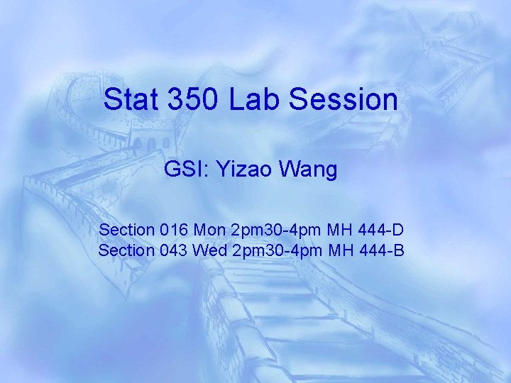 Stat 350 Lab Session GSI: Yizao Wang Section 016 Mon 2 pm 30 -4