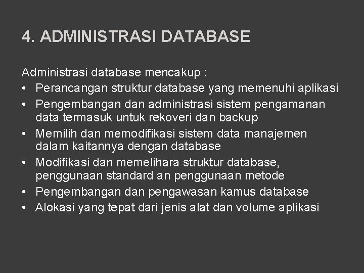 4. ADMINISTRASI DATABASE Administrasi database mencakup : • Perancangan struktur database yang memenuhi aplikasi