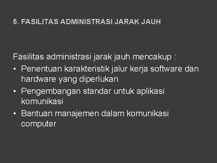 5. FASILITAS ADMINISTRASI JARAK JAUH Fasilitas administrasi jarak jauh mencakup : • Penentuan karakteristik