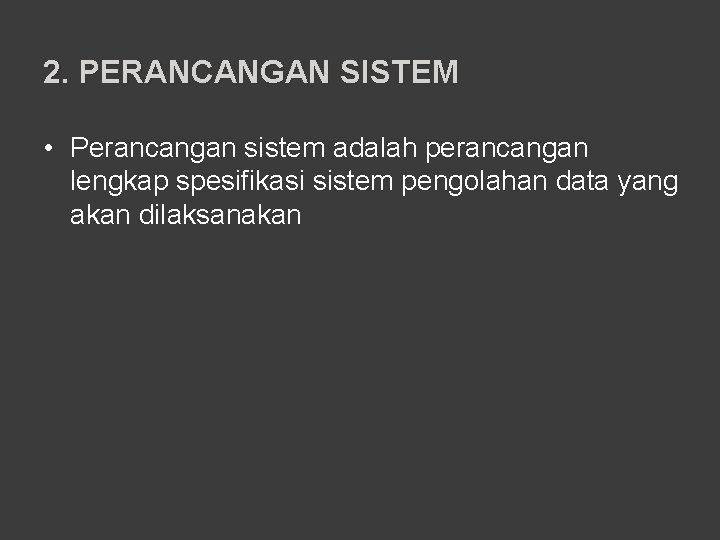 2. PERANCANGAN SISTEM • Perancangan sistem adalah perancangan lengkap spesifikasi sistem pengolahan data yang