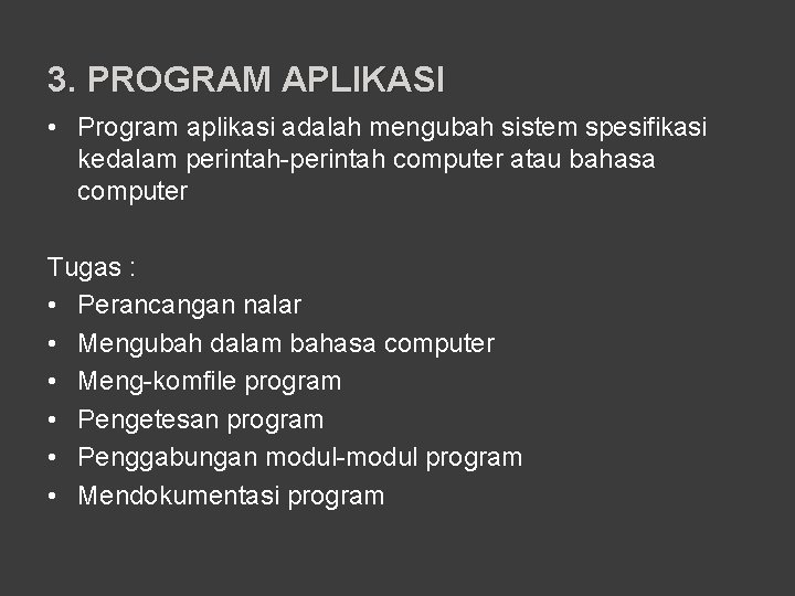 3. PROGRAM APLIKASI • Program aplikasi adalah mengubah sistem spesifikasi kedalam perintah-perintah computer atau