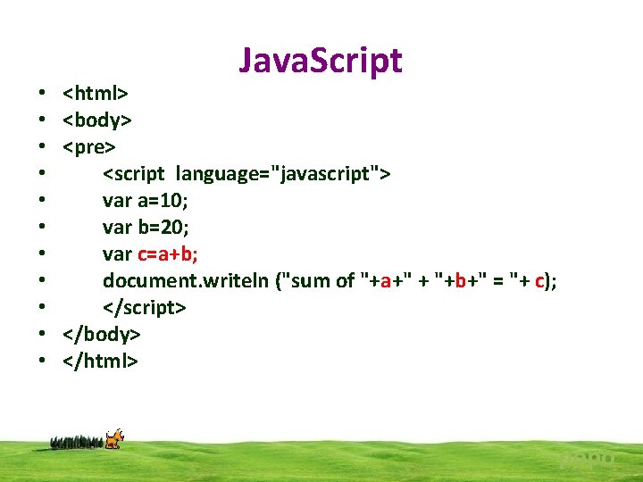  • • • Java. Script <html> <body> <pre> <script language="javascript"> var a=10; var