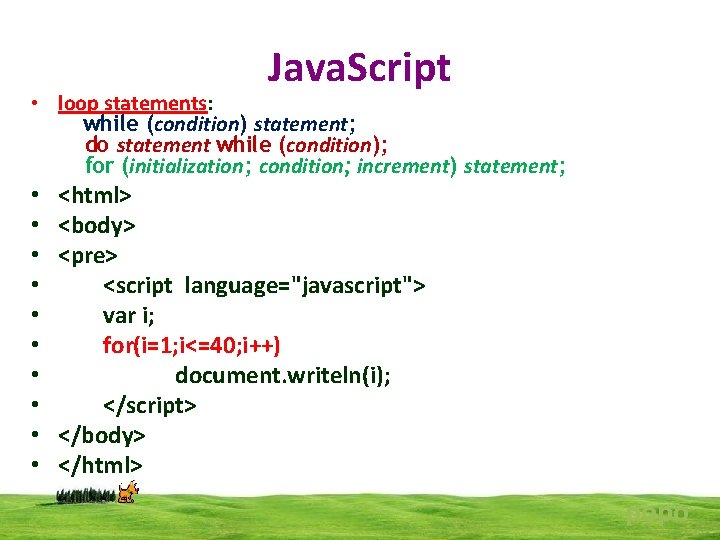 Java. Script • loop statements: while (condition) statement; do statement while (condition); for (initialization;