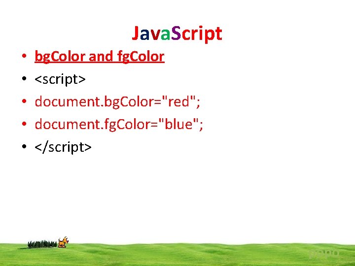 Java. Script • • • bg. Color and fg. Color <script> document. bg. Color="red";