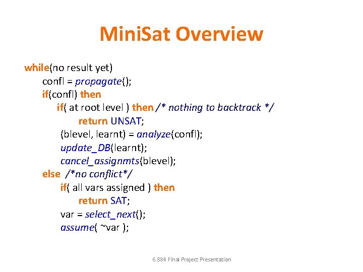 Mini. Sat Overview while(no result yet) confl = propagate(); if(confl) then if( at root Mini. Sat Overview while(no result yet) confl = propagate(); if(confl) then if( at root