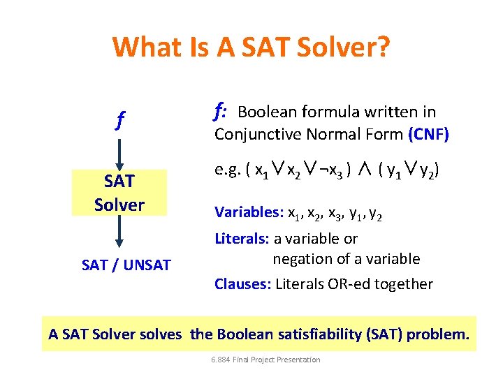 What Is A SAT Solver? f SAT Solver SAT / UNSAT f: Boolean formula What Is A SAT Solver? f SAT Solver SAT / UNSAT f: Boolean formula