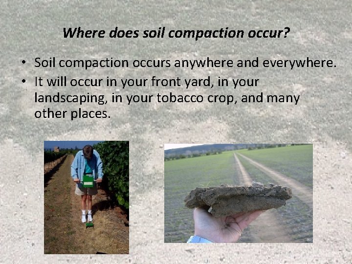 Where does soil compaction occur? • Soil compaction occurs anywhere and everywhere. • It Where does soil compaction occur? • Soil compaction occurs anywhere and everywhere. • It