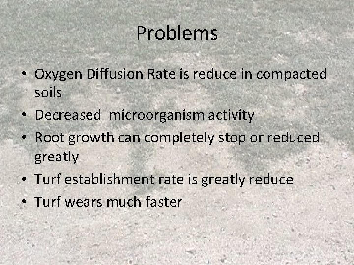 Problems • Oxygen Diffusion Rate is reduce in compacted soils • Decreased microorganism activity Problems • Oxygen Diffusion Rate is reduce in compacted soils • Decreased microorganism activity