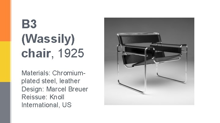 B 3 (Wassily) chair, 1925 Materials: Chromiumplated steel, leather Design: Marcel Breuer Reissue: Knoll