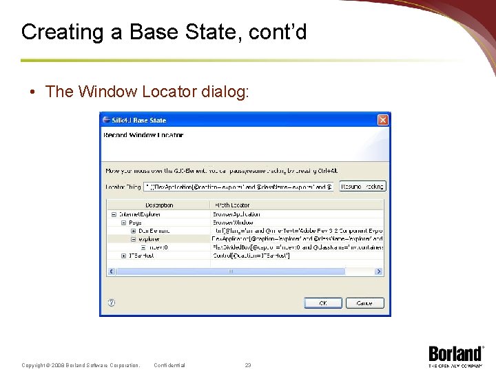 Creating a Base State, cont’d • The Window Locator dialog: Copyright © 2008 Borland