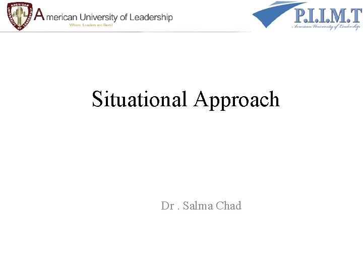 Situational Approach Dr. Salma Chad 