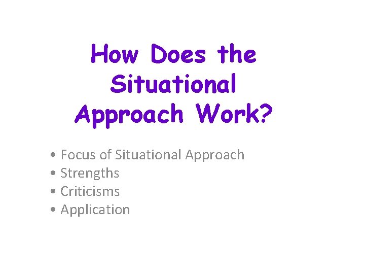 How Does the Situational Approach Work? • Focus of Situational Approach • Strengths •
