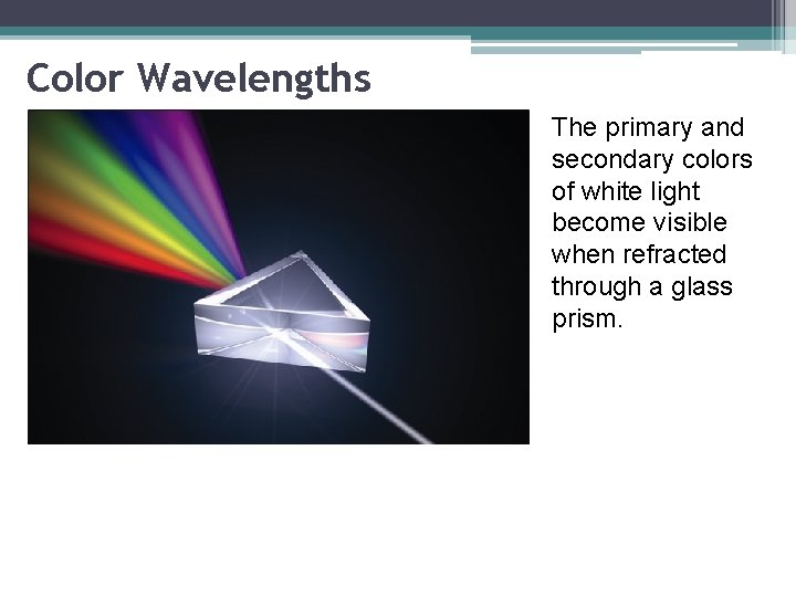 Color Wavelengths The primary and secondary colors of white light become visible when refracted