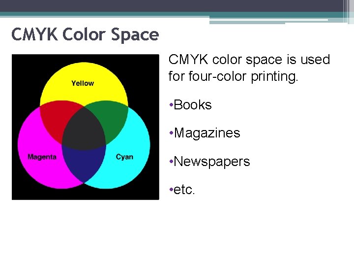 CMYK Color Space CMYK color space is used for four-color printing. • Books •