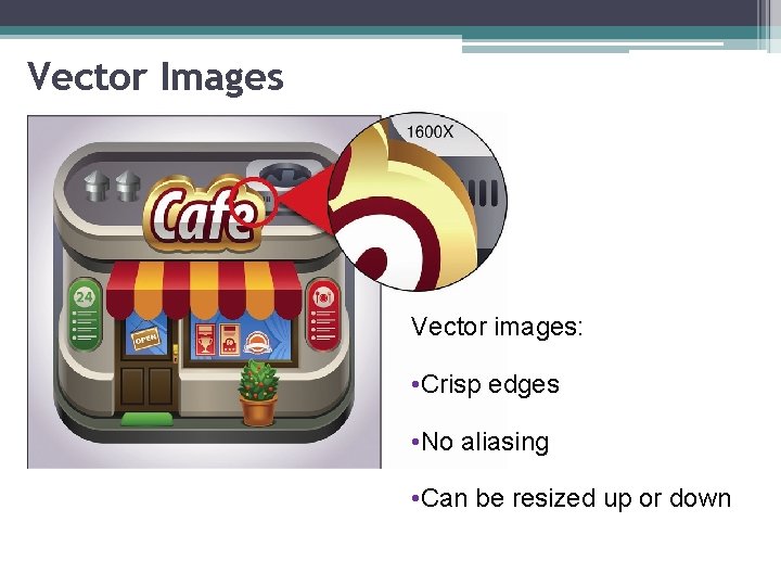 Vector Images Vector images: • Crisp edges • No aliasing • Can be resized