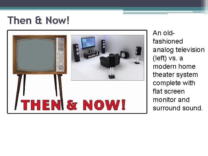 Then & Now! An oldfashioned analog television (left) vs. a modern home theater system