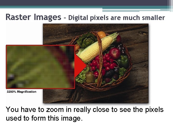 Raster Images – Digital pixels are much smaller You have to zoom in really