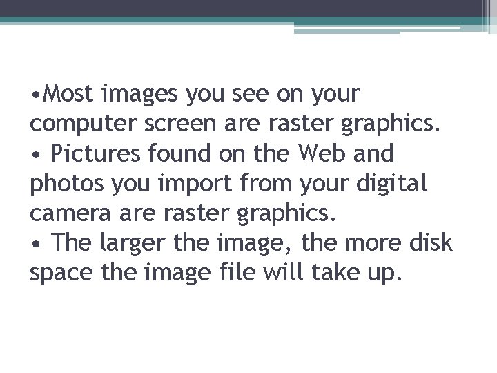  • Most images you see on your computer screen are raster graphics. •