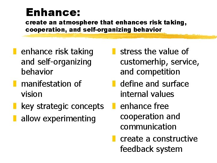 Enhance: create an atmosphere that enhances risk taking, cooperation, and self-organizing behavior z enhance