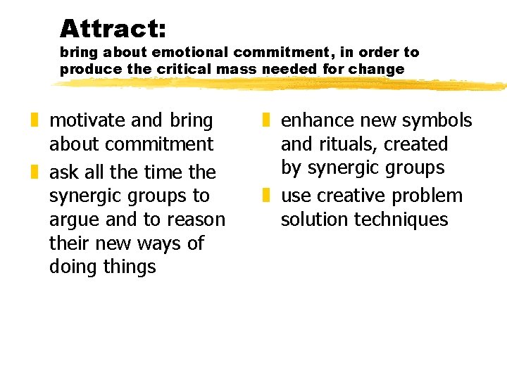 Attract: bring about emotional commitment, in order to produce the critical mass needed for