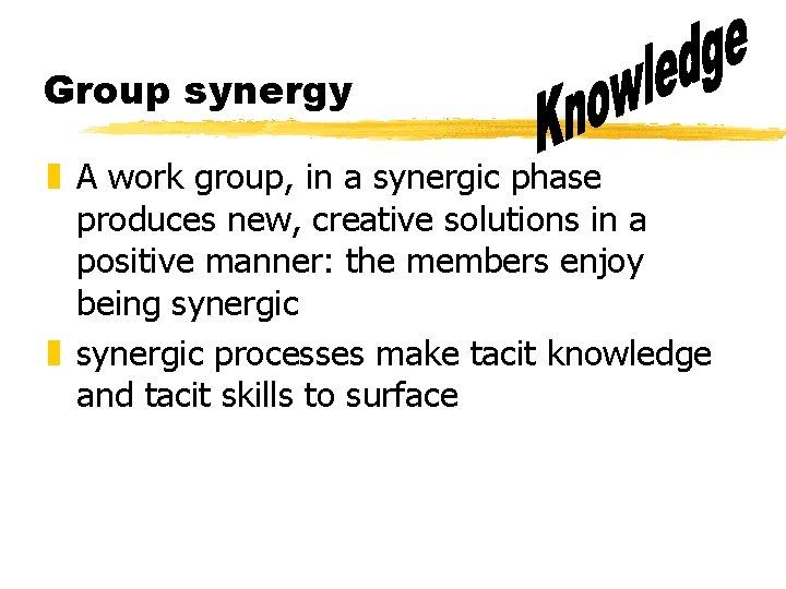 Group synergy z A work group, in a synergic phase produces new, creative solutions