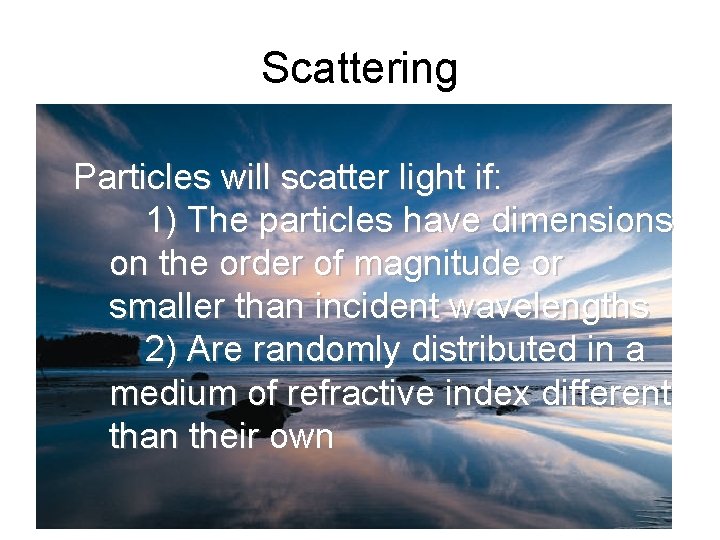 Scattering Particles will scatter light if: 1) The particles have dimensions on the order