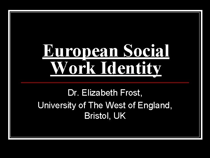 European Social Work Identity Dr. Elizabeth Frost, University of The West of England, Bristol,