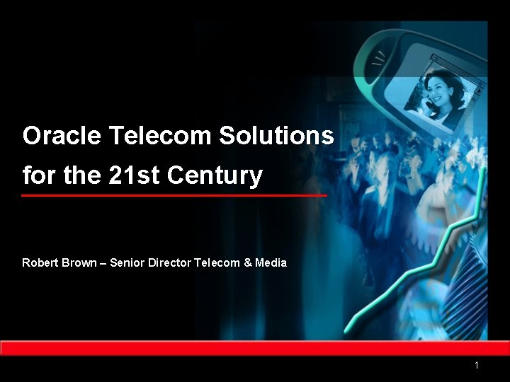 Oracle Telecom Solutions for the 21 st Century Robert Brown – Senior Director Telecom