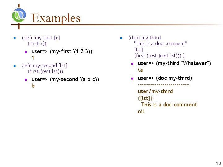 Examples n (defn my-first [x] (first x)) n n user=> (my-first '(1 2 3))