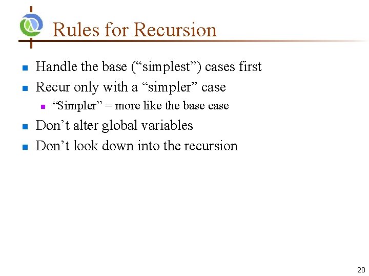 Rules for Recursion n n Handle the base (“simplest”) cases first Recur only with