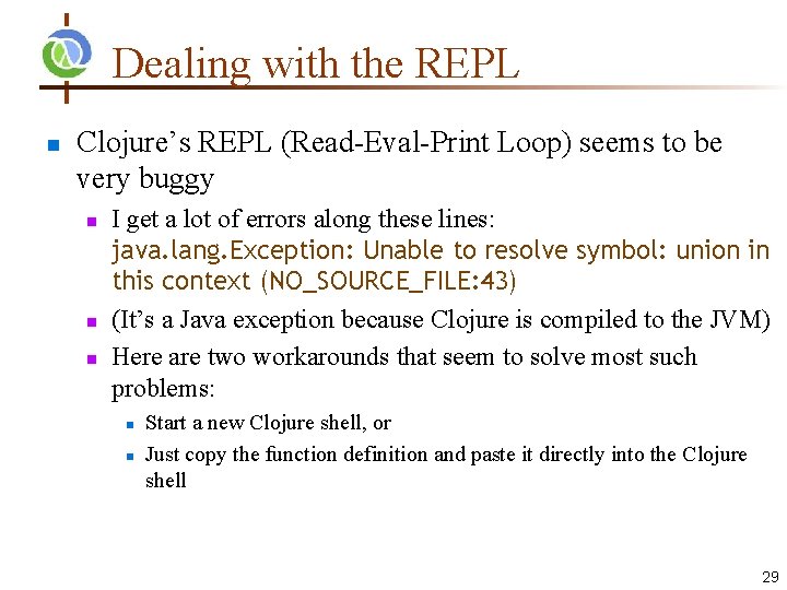 Dealing with the REPL n Clojure’s REPL (Read-Eval-Print Loop) seems to be very buggy