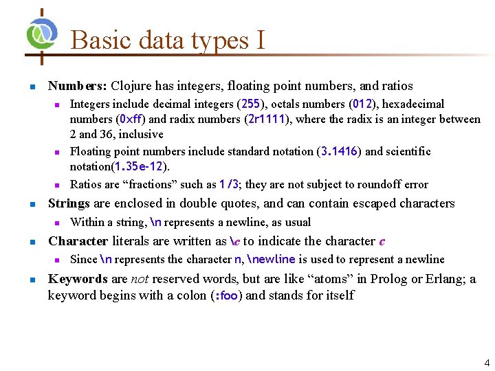 Basic data types I n Numbers: Clojure has integers, floating point numbers, and ratios