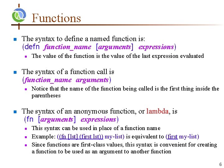 Functions n The syntax to define a named function is: (defn function_name [arguments] expressions)