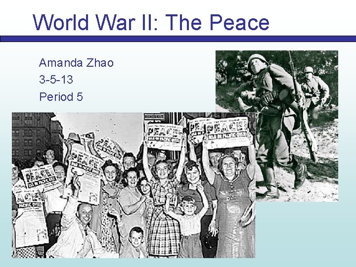 World War II: The Peace Amanda Zhao 3 -5 -13 Period 5 
