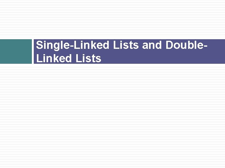 Single-Linked Lists and Double. Linked Lists 