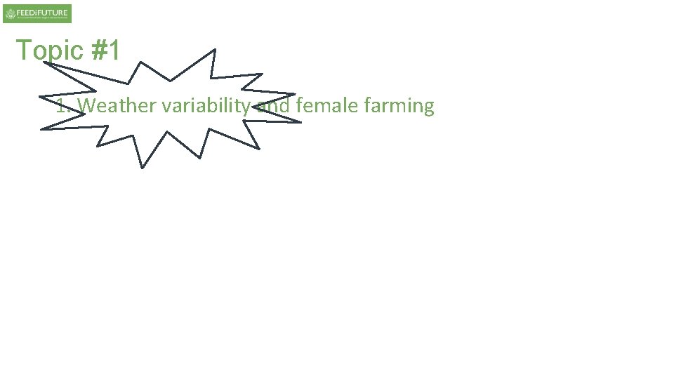 Topic #1 1. Weather variability and female farming Topic #1 1. Weather variability and female farming