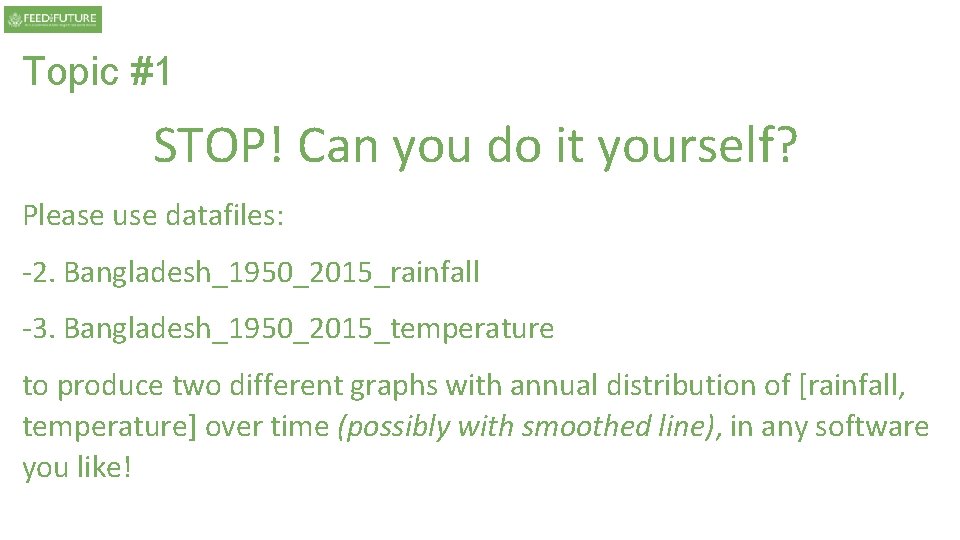 Topic #1 STOP! Can you do it yourself? Please use datafiles: -2. Bangladesh_1950_2015_rainfall -3. Topic #1 STOP! Can you do it yourself? Please use datafiles: -2. Bangladesh_1950_2015_rainfall -3.
