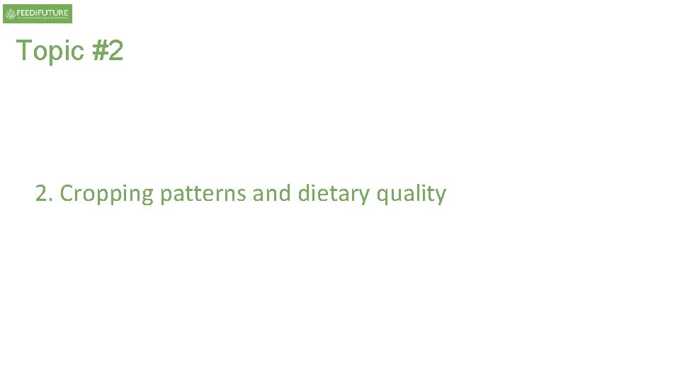 Topic #2 2. Cropping patterns and dietary quality Topic #2 2. Cropping patterns and dietary quality